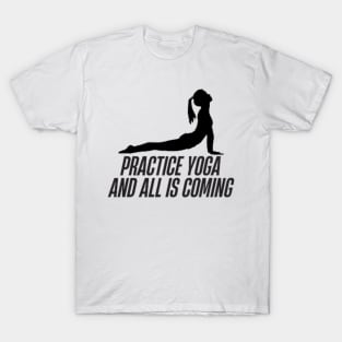 practice yoga and all is coming T-Shirt